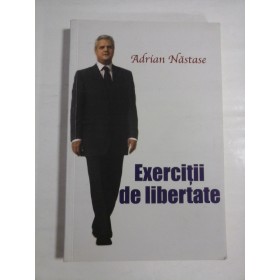 EXERCITII DE LIBERTATE - ADRIAN NASTASE
